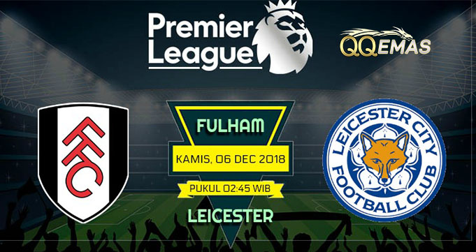 Prediksi Bola Fulham Vs Leceister City 6 Desember 2018