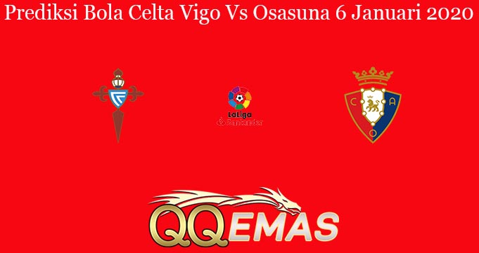 Prediksi Bola Celta Vigo Vs Osasuna 6 Januari 2020