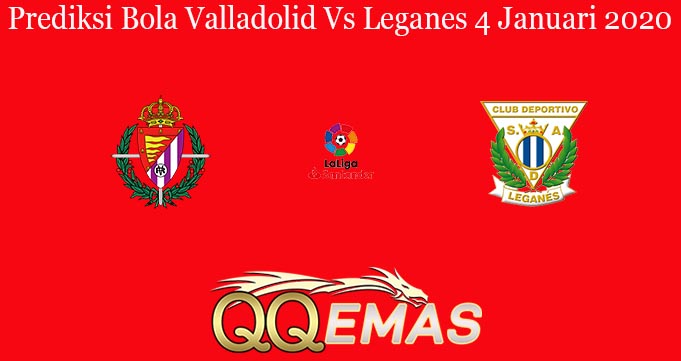Prediksi Bola Valladolid Vs Leganes 4 Januari 2020