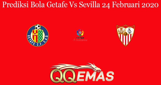 Prediksi Bola Getafe Vs Sevilla 24 Februari 2020