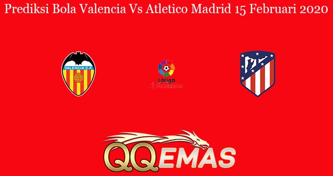 Prediksi Bola Valencia Vs Atletico Madrid 15 Februari 2020