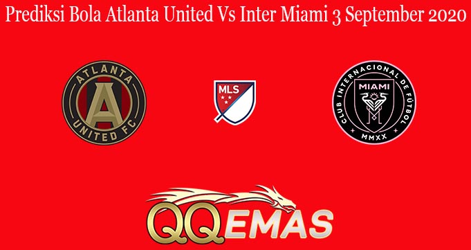 Prediksi Bola Atlanta United Vs Inter Miami 3 September 2020