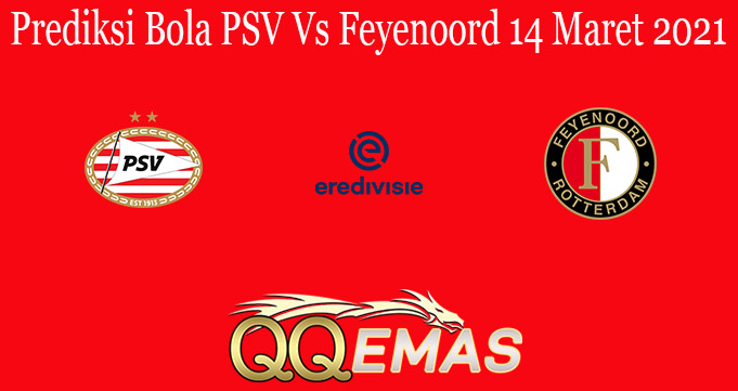 Prediksi Bola PSV Vs Feyenoord 14 Maret 2021