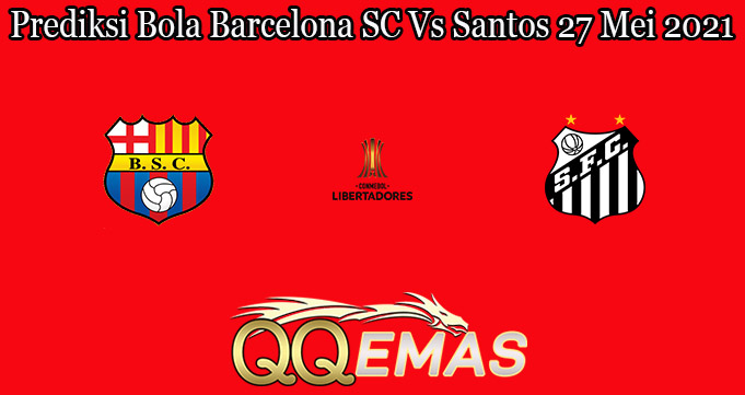 Prediksi Bola Barcelona SC Vs Santos 27 Mei 2021