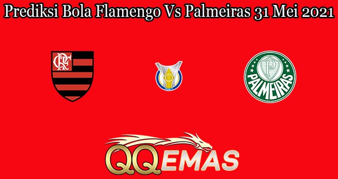 Prediksi Bola Flamengo Vs Palmeiras 31 Mei 2021