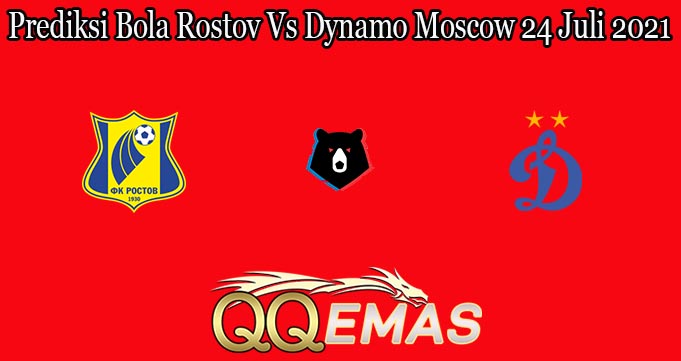 Prediksi Bola Rostov Vs Dynamo Moscow 24 Juli 2021