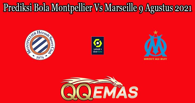 Prediksi Bola Montpellier Vs Marseille 9 Agustus 2021