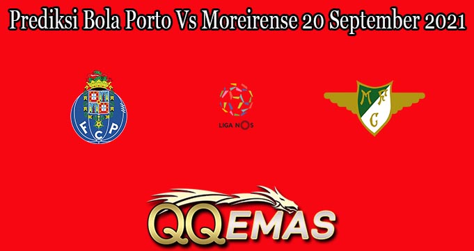 Prediksi Bola Porto Vs Moreirense 20 September 2021