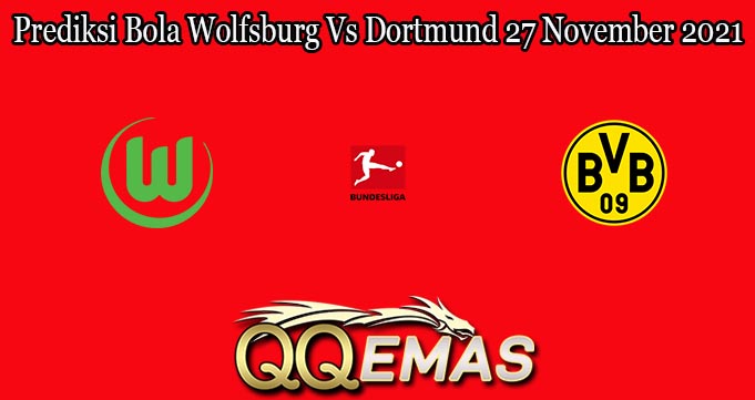 Prediksi Bola Wolfsburg Vs Dortmund 27 November 2021