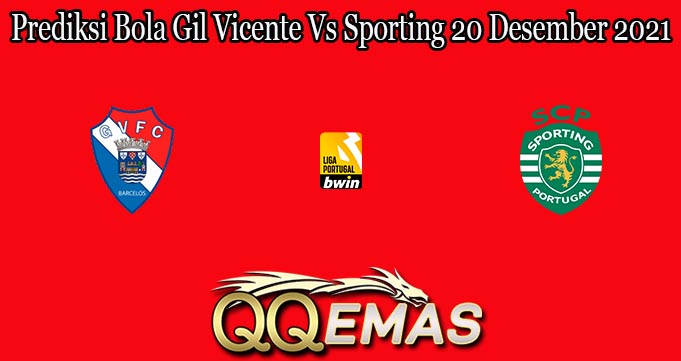 Prediksi Bola Gil Vicente Vs Sporting 20 Desember 2021