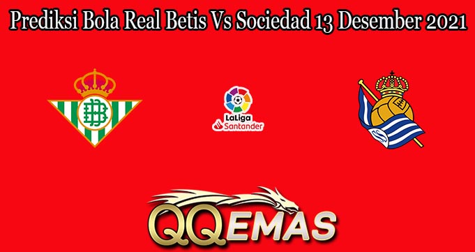 Prediksi Bola Real Betis Vs Sociedad 13 Desember 2021