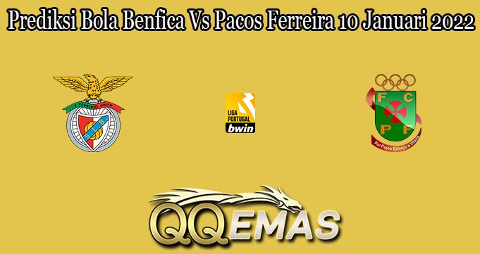 Prediksi Bola Benfica Vs Pacos Ferreira 10 Januari 2022