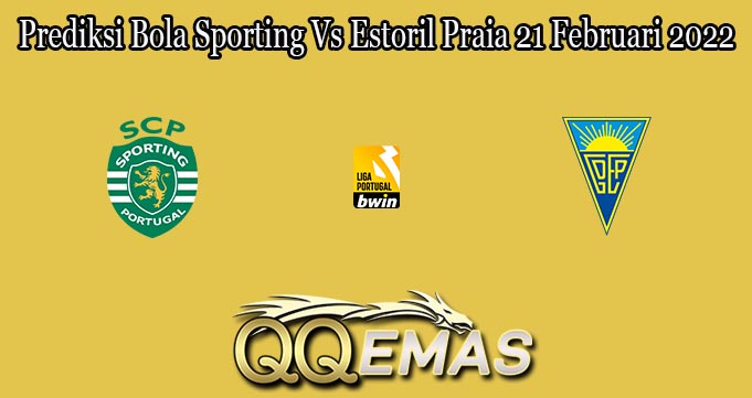 Prediksi Bola Sporting Vs Estoril Praia 21 Februari 2022