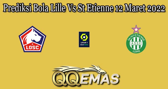 Prediksi Bola Lille Vs St Etienne 12 Maret 2022