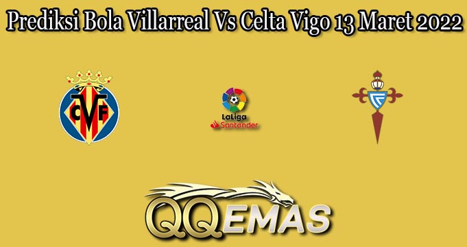 Prediksi Bola Villarreal Vs Celta Vigo 13 Maret 2022