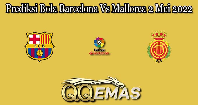 Prediksi Bola Barcelona Vs Mallorca 2 Mei 2022