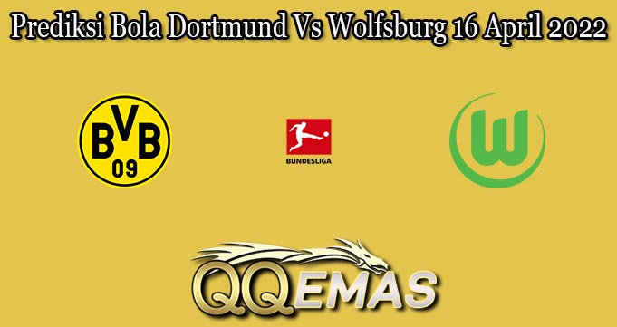 Prediksi Bola Dortmund Vs Wolfsburg 16 April 2022