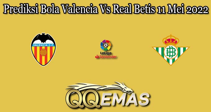 Prediksi Bola Valencia Vs Real Betis 11 Mei 2022