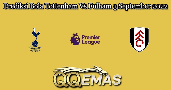 Prediksi Bola Tottenham Vs Fulham 3 September 2022