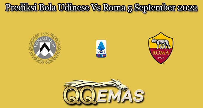 Prediksi Bola Udinese Vs Roma 5 September 2022