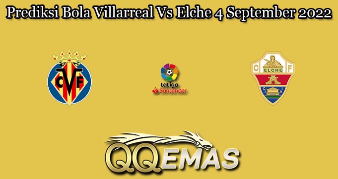Prediksi Bola Villarreal Vs Elche 4 September 2022