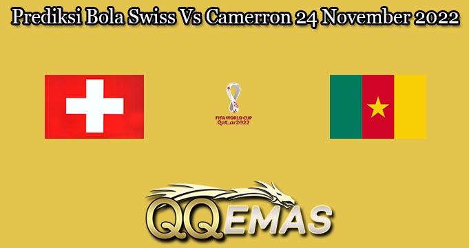 Prediksi Bola Swiss Vs Camerron 24 November 2022