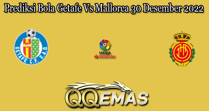 Prediksi Bola Getafe Vs Mallorca 30 Desember 2022