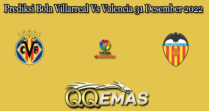 Prediksi Bola Villarreal Vs Valencia 31 Desember 2022