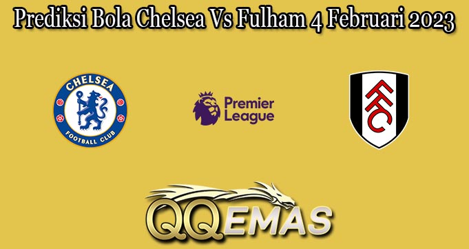 Prediksi Bola Chelsea Vs Fulham 4 Februari 2023