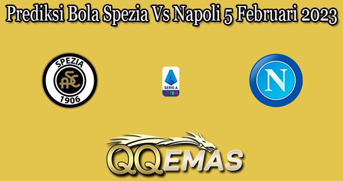 Prediksi Bola Spezia Vs Napoli 5 Februari 2023