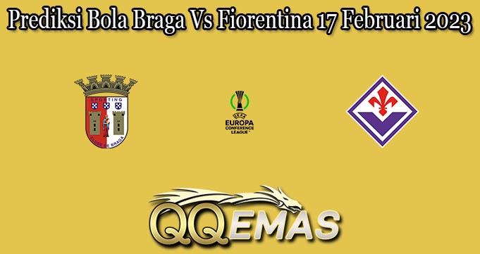 Prediksi Bola Braga Vs Fiorentina 17 Februari 2023