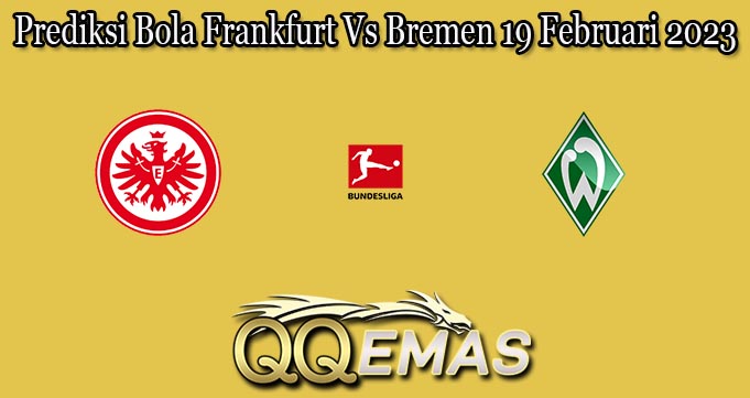 Prediksi Bola Frankfurt Vs Bremen 19 Februari 2023
