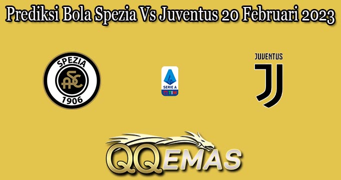 Prediksi Bola Spezia Vs Juventus 20 Februari 2023