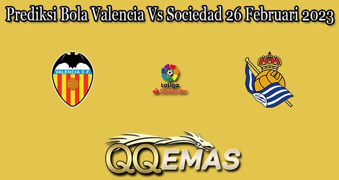 Prediksi Bola Valencia Vs Sociedad 26 Februari 2023