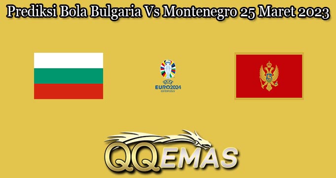 Prediksi Bola Bulgaria Vs Montenegro 25 Maret 2023