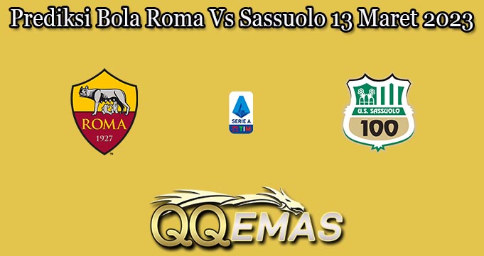 Prediksi Bola Roma Vs Sassuolo 13 Maret 2023
