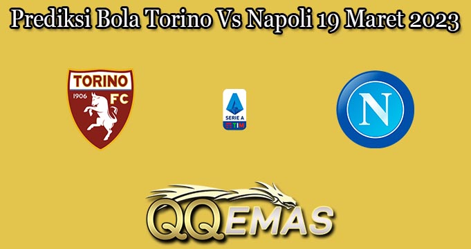 Prediksi Bola Torino Vs Napoli 19 Maret 2023