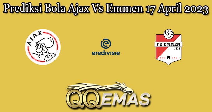 Prediksi Bola Ajax Vs Emmen 17 April 2023