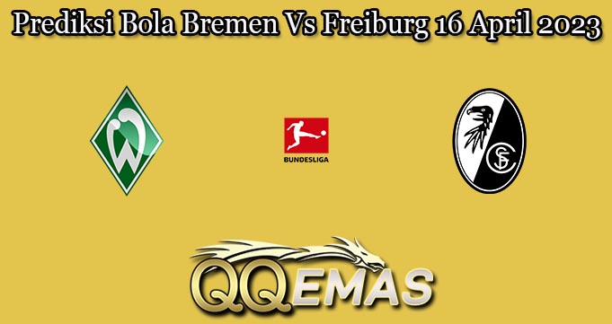 Prediksi Bola Bremen Vs Freiburg 16 April 2023