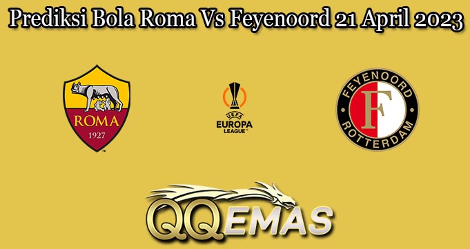 Prediksi Bola Roma Vs Feyenoord 21 April 2023