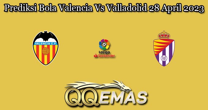 Prediksi Bola Valencia Vs Valladolid 28 April 2023