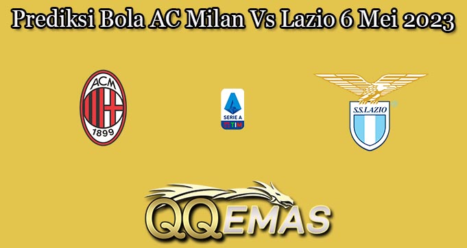 Prediksi Bola AC Milan Vs Lazio 6 Mei 2023