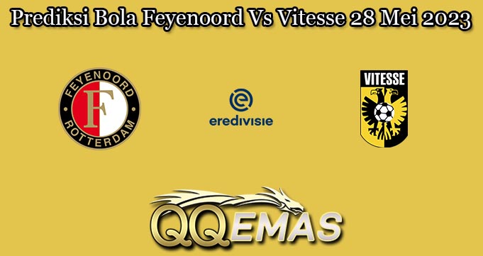 Prediksi Bola Feyenoord Vs Vitesse 28 Mei 2023