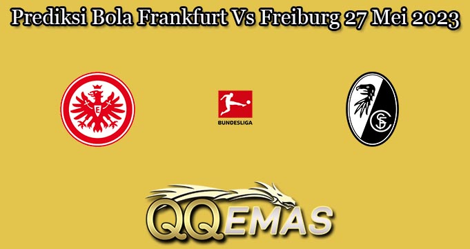 Prediksi Bola Frankfurt Vs Freiburg 27 Mei 2023