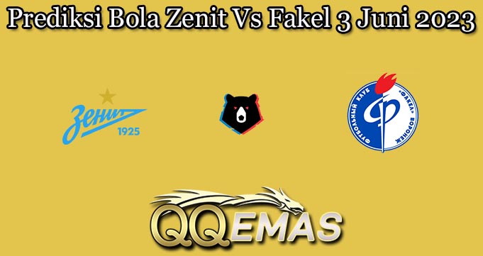 Prediksi Bola Zenit Vs Fakel 3 Juni 2023