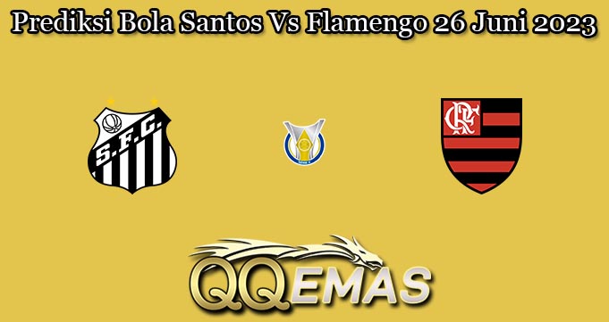 Prediksi Bola Santos Vs Flamengo 26 Juni 2023