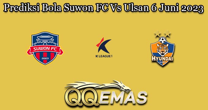 Prediksi Bola Suwon FC Vs Ulsan 6 Juni 2023