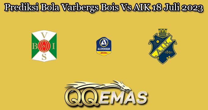 Prediksi Bola Varbergs Bois Vs AIK 18 Juli 2023
